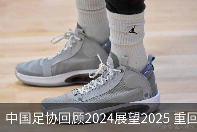 中国足协回顾2024展望2025 重回正轨重新出发